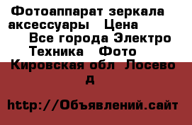 Фотоаппарат зеркала   аксессуары › Цена ­ 45 000 - Все города Электро-Техника » Фото   . Кировская обл.,Лосево д.